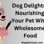 Dog Delights: Nourishing Your Pet With Wholesome Food